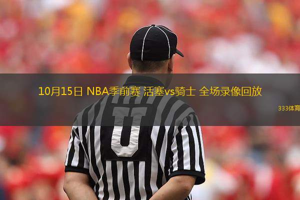 10月15日 NBA季前賽 活塞vs騎士 全場錄像回放