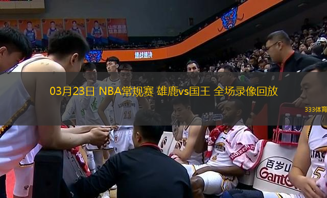03月23日 NBA常規(guī)賽 雄鹿vs國王 全場錄像回放